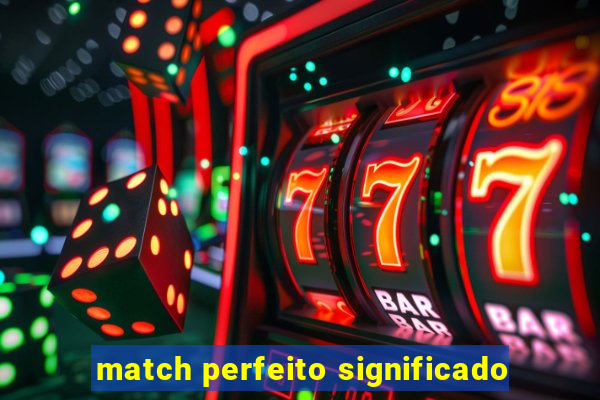 match perfeito significado